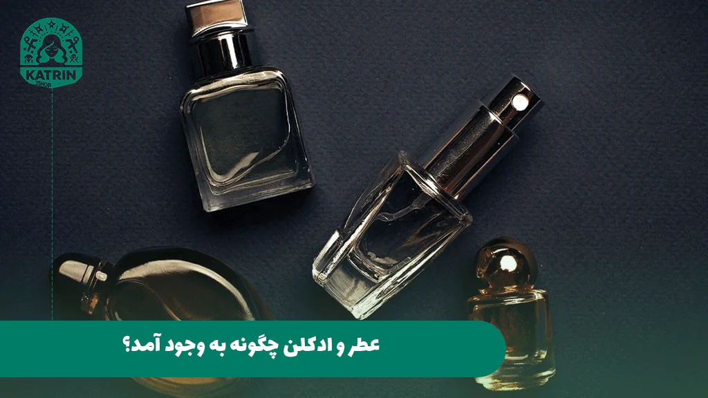 عطر و ادکلن چگونه به وجود آمد؟