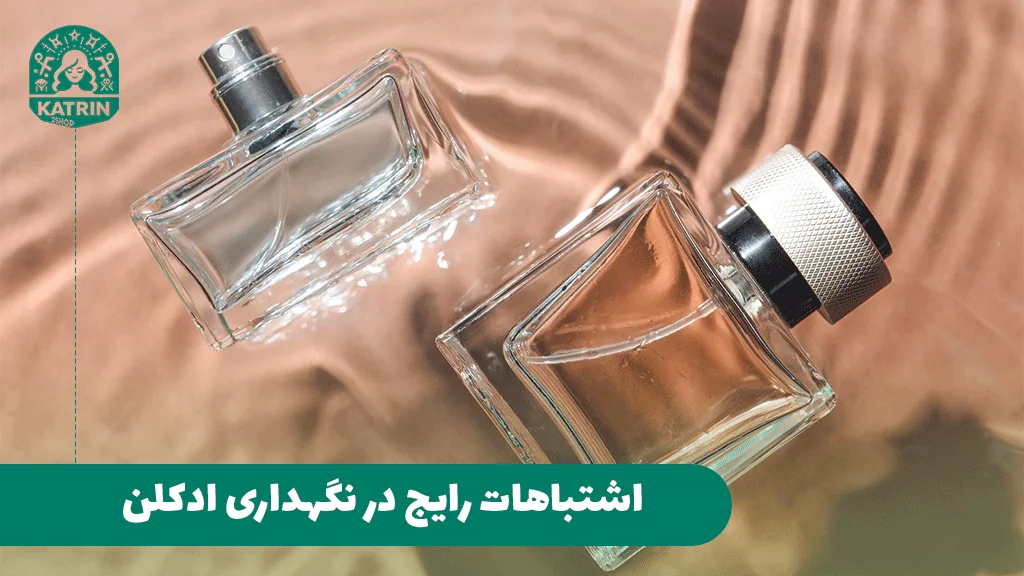 اشتباهات رایج در نگهداری ادکلن