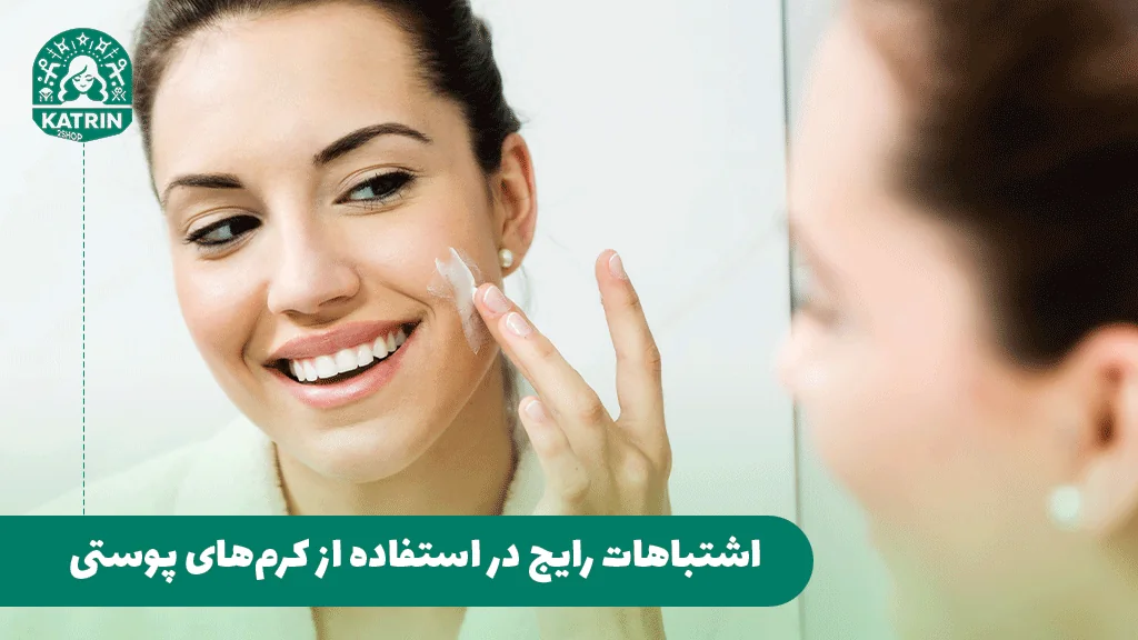اشتباهات رایج در استفاده از کرم‌های پوستی